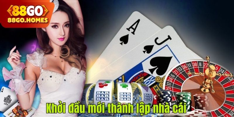 Khởi đầu mới thành lập nhà cái