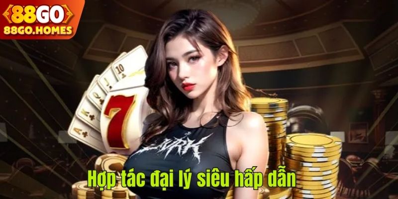 Hợp tác đại lý siêu hấp dẫn