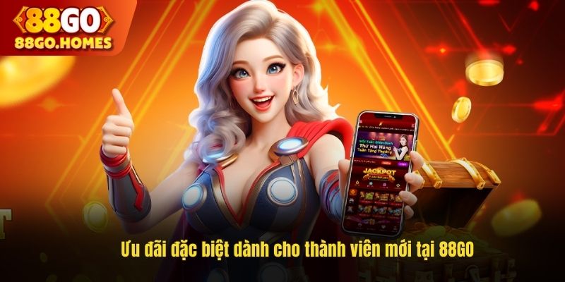 Ưu đãi đặc biệt dành cho thành viên mới tại 88GO